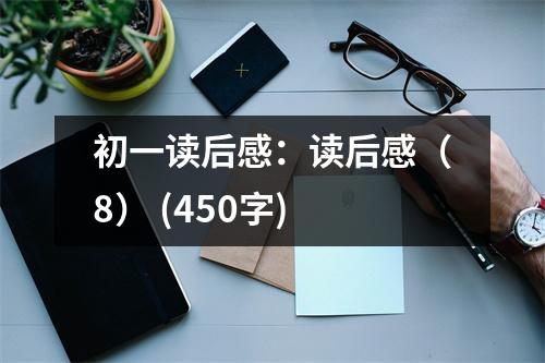初一讀后感：讀后感（8） (450字)