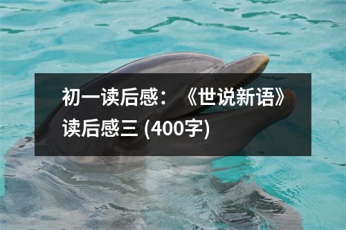 初一讀后感：《世說新語》讀后感三 (400字)