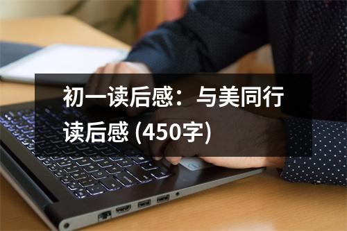 初一讀后感：與美同行讀后感 (450字)
