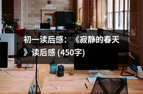 初一讀后感：《寂靜的春天》讀后感 (450字)