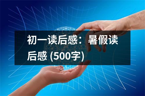 初一讀后感：暑假讀后感 (500字)