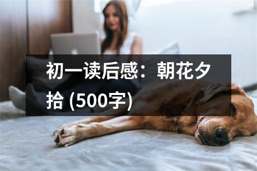 初一讀后感：朝花夕拾 (500字)