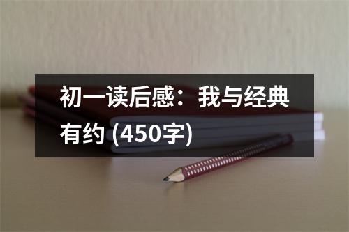 初一讀后感：我與經(jīng)典有約 (450字)