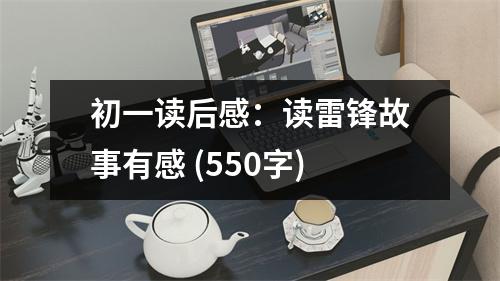 初一讀后感：讀雷鋒故事有感 (550字)