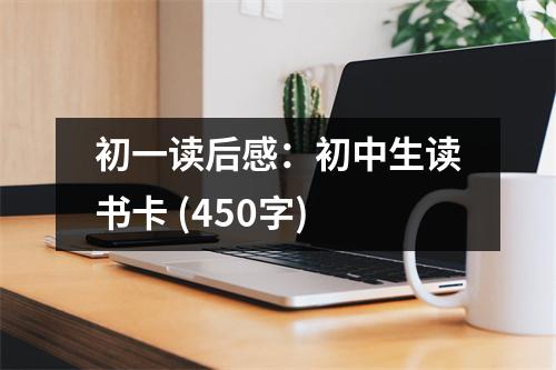 初一讀后感：初中生讀書卡 (450字)