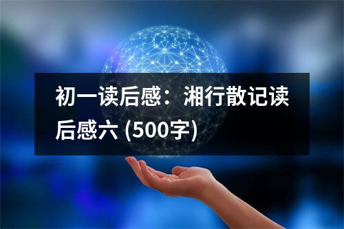 初一讀后感：湘行散記讀后感六 (500字)