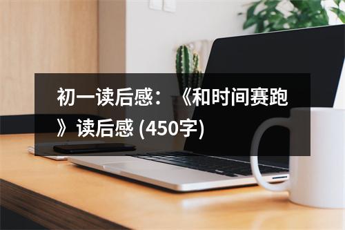 初一讀后感：《和時間賽跑》讀后感 (450字)