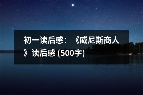 初一讀后感：《威尼斯商人》讀后感 (500字)