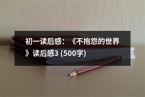 初一讀后感：《不抱怨的世界》讀后感3 (500字)