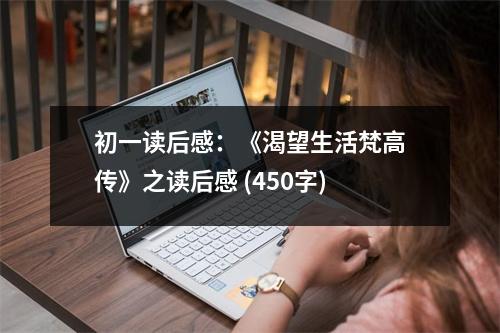 初一讀后感：《渴望生活梵高傳》之讀后感 (450字)