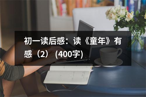 初一讀后感：讀《童年》有感（2） (400字)