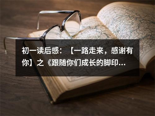 初一讀后感：【一路走來，感謝有你】之《跟隨你們成長的腳印》 (450字)