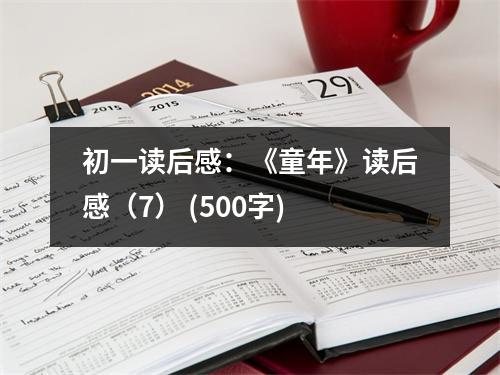 初一讀后感：《童年》讀后感（7） (500字)