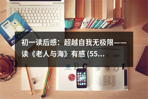 初一讀后感：超越自我無(wú)極限——讀《老人與?！酚懈?(550字)