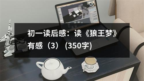 初一讀后感：讀《狼王夢(mèng)》有感（3） (350字)