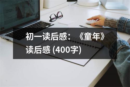 初一讀后感：《童年》讀后感 (400字)