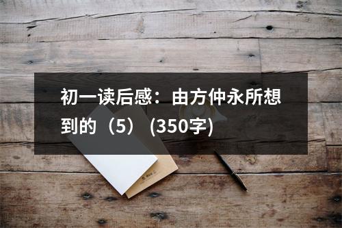 初一讀后感：由方仲永所想到的（5） (350字)