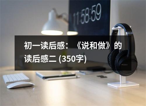 初一讀后感：《說(shuō)和做》的讀后感二 (350字)