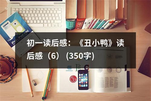 初一讀后感：《丑小鴨》讀后感（6） (350字)