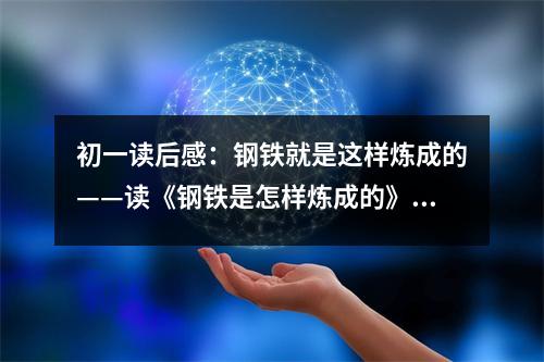 初一讀后感：鋼鐵就是這樣煉成的——讀《鋼鐵是怎樣煉成的》有感 (450字)