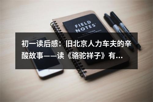 初一讀后感：舊北京人力車夫的辛酸故事——讀《駱駝祥子》有感 (450字)