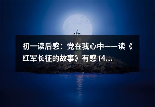 初一讀后感：黨在我心中——讀《紅軍長征的故事》有感 (450字)