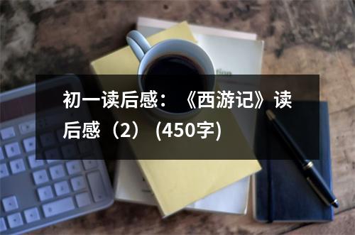 初一讀后感：《西游記》讀后感（2） (450字)