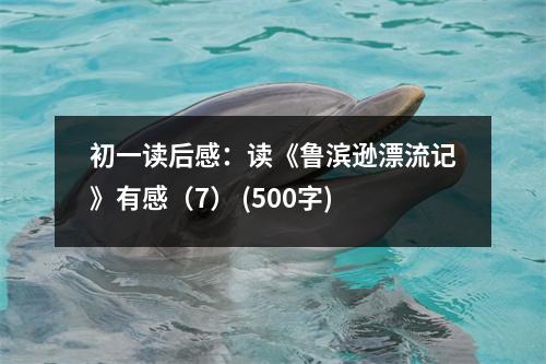 初一讀后感：讀《魯濱遜漂流記》有感（7） (500字)