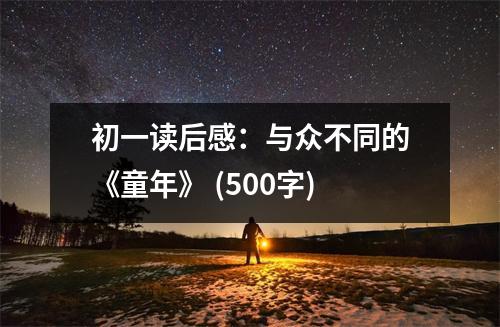 初一讀后感：與眾不同的《童年》 (500字)