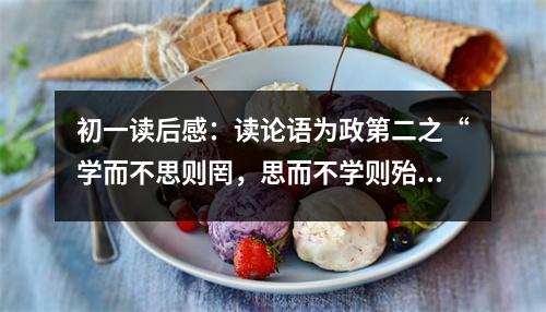 初一讀后感：讀論語為政第二之“學(xué)而不思則罔，思而不學(xué)則殆”有感 (450字)