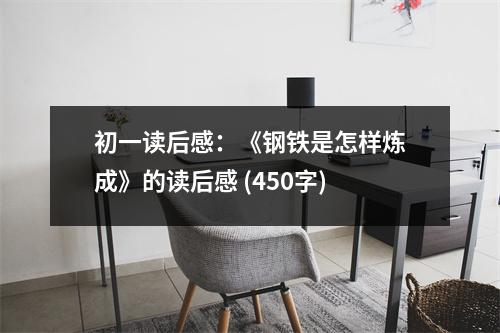 初一讀后感：《鋼鐵是怎樣煉成》的讀后感 (450字)