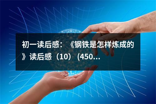 初一讀后感：《鋼鐵是怎樣煉成的》讀后感（10） (450字)