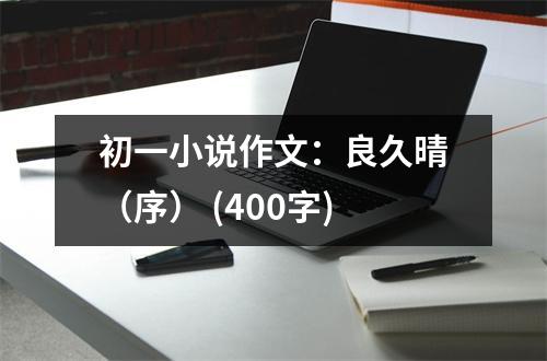 初一小說作文：良久晴（序） (400字)