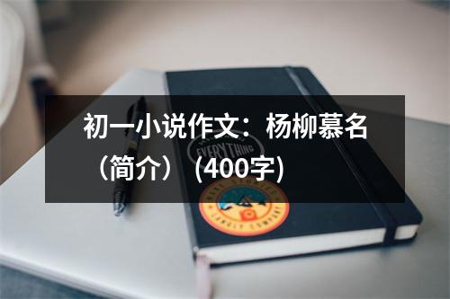 初一小說作文：楊柳慕名（簡(jiǎn)介） (400字)