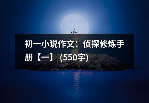 初一小說作文：偵探修煉手冊【一】 (550字)