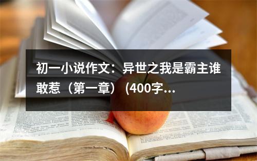 初一小說作文：異世之我是霸主誰敢惹（第一章） (400字)