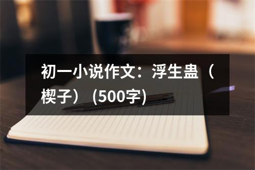 初一小說作文：浮生蠱（楔子） (500字)