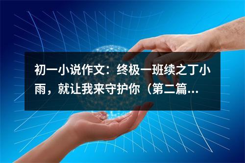 初一小說作文：終極一班續(xù)之丁小雨，就讓我來守護(hù)你（第二篇） (450字)