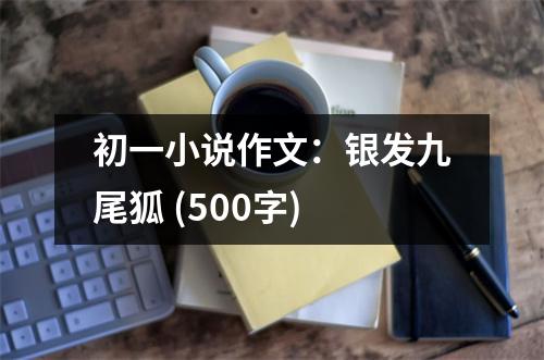 初一小說作文：銀發(fā)九尾狐 (500字)