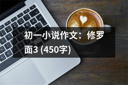 初一小說作文：修羅面3 (450字)