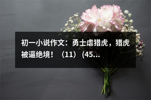 初一小說作文：勇士虐獵虎，獵虎被逼絕境！（11） (450字)