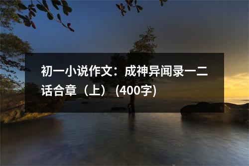 初一小說作文：成神異聞錄一二話合章（上） (400字)