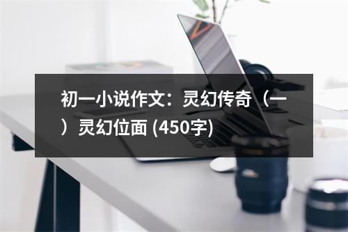 初一小說作文：靈幻傳奇（一）靈幻位面 (450字)