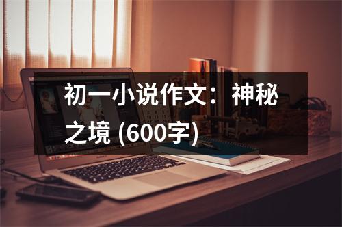 初一小說作文：神秘之境 (600字)