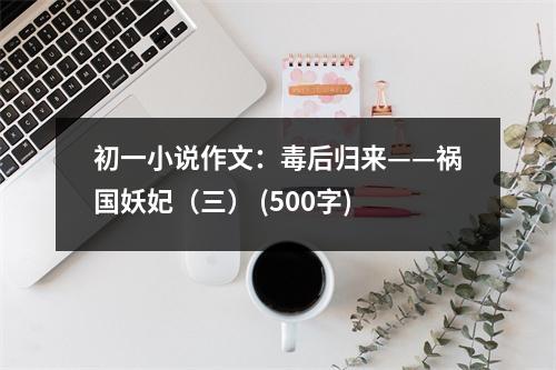 初一小說作文：毒后歸來——禍國(guó)妖妃（三） (500字)