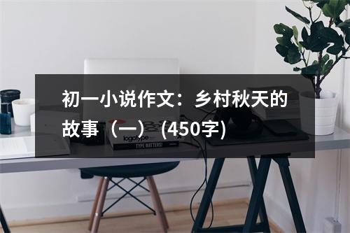 初一小說作文：鄉(xiāng)村秋天的故事（一） (450字)
