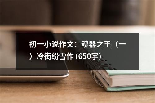 初一小說作文：魂器之王（一）冷街紛雪作 (650字)