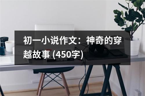 初一小說作文：神奇的穿越故事 (450字)