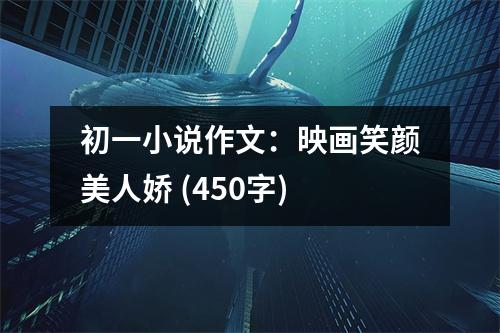 初一小說作文：映畫笑顏美人嬌 (450字)