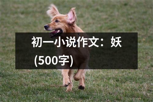 初一小說(shuō)作文：妖 (500字)